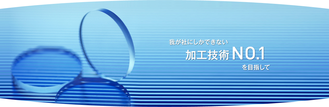我が社にしかできない加工技術NO.1を目指して。